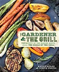The Gardener & the Grill: The Bounty of the Garden Meets the Sizzle of the Grill (Paperback)
