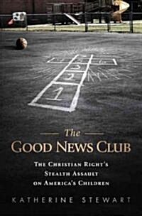 The Good News Club: The Christian Rights Stealth Assault on Americas Children (Hardcover)