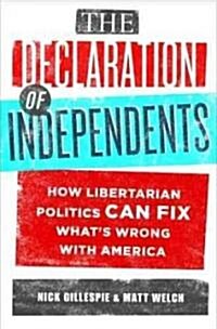 The Declaration of Independents: How Libertarian Politics Can Fix Whats Wrong with America (Hardcover)