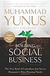 Building Social Business: The New Kind of Capitalism That Serves Humanitys Most Pressing Needs (Paperback)