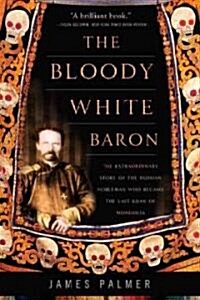 The Bloody White Baron: The Extraordinary Story of the Russian Nobleman Who Became the Last Khan of Mongolia (Paperback)