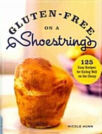 Gluten-Free on a Shoestring: 125 Easy Recipes for Eating Well on the Cheap (Paperback)