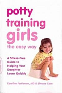Potty Training Girls the Easy Way: A Stress-Free Guide to Helping Your Daughter Learn Quickly (Paperback)