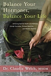 Balance Your Hormones, Balance Your Life: Achieving Optimal Health and Wellness Through Ayurveda, Chinese Medicine, and Western Science (Paperback)