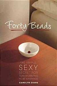 Forty Beads: The Simple, Sexy Secret for Transforming Your Marriage (Paperback)