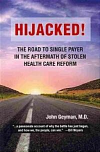 Hijacked: The Road to Single Payer in the Aftermath of Stolen Health Care Reform (Paperback)