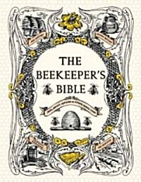 The Beekeepers Bible: Bees, Honey, Recipes & Other Home Uses (Hardcover)