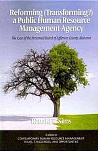 Reforming (Transforming?) a Public Human Resource Management Agency: The Case of the Personnel Board of Jefferson County, Alabama (PB) (Paperback)