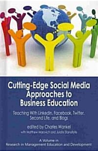 Cutting-Edge Social Media Approaches to Business Education: Teaching with Linkedin, Facebook, Twitter, Second Life, and Blogs (Hc) (Hardcover, New)