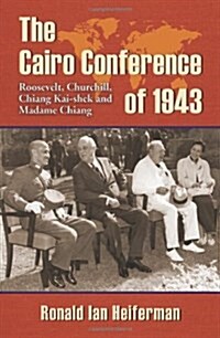 The Cairo Conference of 1943: Roosevelt, Churchill, Chiang Kai-Shek and Madame Chiang (Paperback)