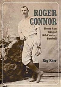 Roger Connor: Home Run King of 19th Century Baseball (Paperback, New)