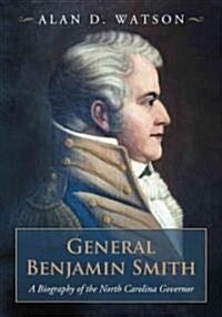 General Benjamin Smith: A Biography of the North Carolina Governor (Paperback)