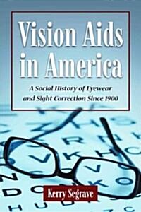 Vision AIDS in America: A Social History of Eyewear and Sight Correction Since 1900 (Paperback)