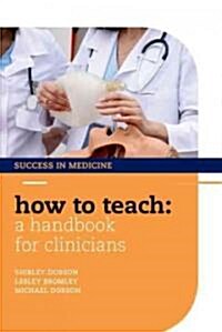 How to Teach: A Handbook for Clinicians (Paperback)