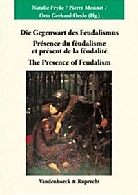 Die Gegenwart Des Feudalismus: Presence Du Feodalisme Et Present de La Feodalite. the Presence of Feudalism (Hardcover)