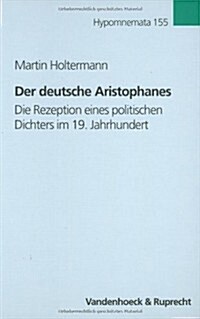 Der Deutsche Aristophanes: Die Rezeption Eines Politischen Dichters Im 19. Jahrhundert (Hardcover)