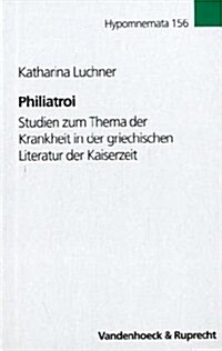 Philiatroi: Studien Zum Thema Der Krankheit in Der Griechischen Literatur Der Kaiserzeit (Hardcover)