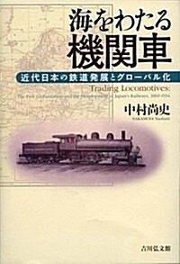 海をわたる機關車: 近代日本の鐵道發展とグロ-バル化 (單行本)