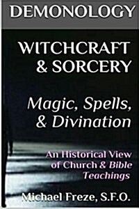 Demonology Witchcraft & Sorcery Magic, Spells, & Divination: An Historical View (Paperback)