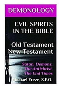 Demonology Evil Spirits in the Bible Old Testament New Testament: Satan, Demons, (Paperback)