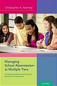 Managing School Absenteeism at Multiple Tiers: An Evidence-Based and Practical Guide for Professionals (Paperback)