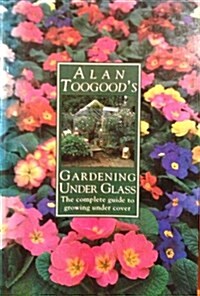 Gardening Under Glass/the Complete Guide to Growing Under Cover (Paperback)