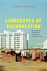 Landscapes of Accumulation: Real Estate and the Neoliberal Imagination in Contemporary India (Paperback)