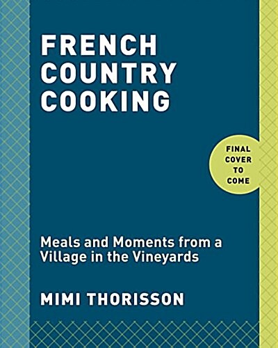 French Country Cooking: Meals and Moments from a Village in the Vineyards: A Cookbook (Hardcover)