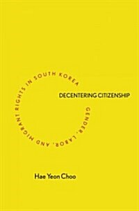 Decentering Citizenship: Gender, Labor, and Migrant Rights in South Korea (Paperback)