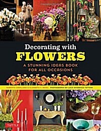 Decorating with Flowers: A Stunning Ideas Book for All Occasions (Paperback)
