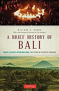 A Brief History of Bali: Piracy, Slavery, Opium and Guns: The Story of an Island Paradise (Paperback)
