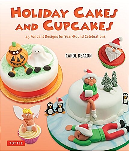 Holiday Cakes and Cupcakes: 45 Fondant Designs for Year-Round Celebrations (Hardcover)