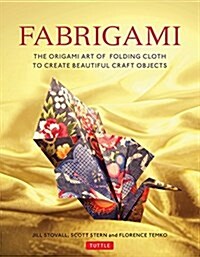 Fabrigami: The Origami Art of Folding Cloth to Create Decorative and Useful Objects (Furoshiki - The Japanese Art of Wrapping) (Paperback)