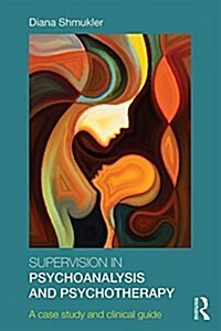 Supervision in Psychoanalysis and Psychotherapy : A Case Study and Clinical Guide (Paperback)