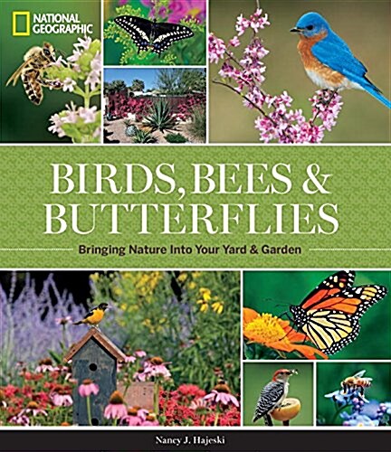 National Geographic Birds, Bees, and Butterflies: Bringing Nature Into Your Yard and Garden (Hardcover)