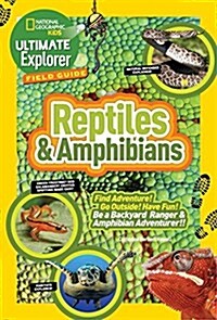 Ultimate Explorer Field Guide: Reptiles and Amphibians: Find Adventure! Go Outside! Have Fun! Be a Backyard Ranger and Amphibian Adventurer! (Library Binding)