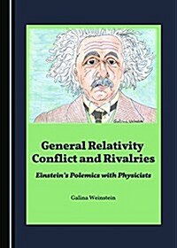 General Relativity Conflict and Rivalries: Einsteins Polemics with Physicists (Hardcover)