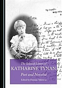 The Selected Letters of Katharine Tynan: Poet and Novelist (Hardcover)