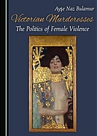 Victorian Murderesses: The Politics of Female Violence (Hardcover)
