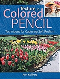 Texture in Colored Pencil: Techniques for Capturing Soft Realism (Paperback)