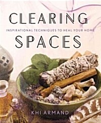 Clearing Spaces: Inspirational Techniques to Heal Your Home (Paperback)