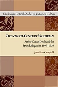 Twentieth-Century Victorian : Arthur Conan Doyle and the iStrand Magazine/i, 1891-1930 (Hardcover)