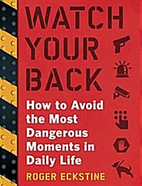 Watch Your Back: How to Avoid the Most Dangerous Moments in Daily Life (Paperback)