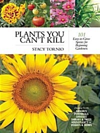 Plants You Cant Kill: 101 Easy-To-Grow Species for Beginning Gardeners (Paperback)