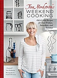 Tina Nordstroms Weekend Cooking: Old & New Recipes for Your Fridays, Saturdays, and Sundays (Hardcover)