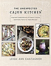 The Unexpected Cajun Kitchen: Classic Cuisine with a Twist of Farm-To-Table Freshness (Hardcover)