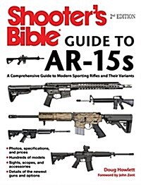Shooters Bible Guide to Ar-15s, 2nd Edition: A Comprehensive Guide to Modern Sporting Rifles and Their Variants (Paperback)