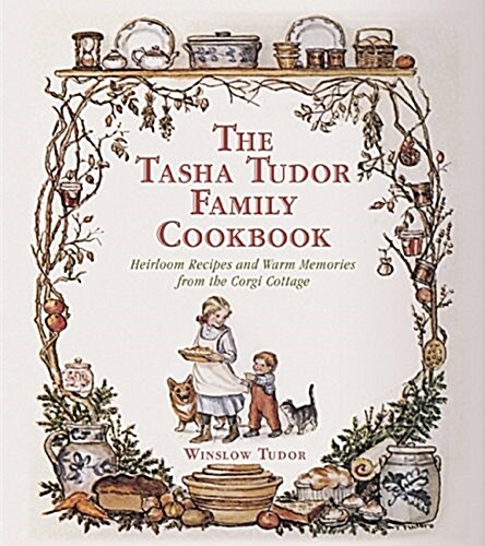 The Tasha Tudor Family Cookbook: Heirloom Recipes and Warm Memories from Corgi Cottage (Hardcover)