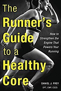 The Runners Guide to a Healthy Core: How to Strengthen the Engine That Powers Your Running (Paperback)