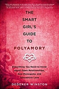 The Smart Girls Guide to Polyamory: Everything You Need to Know about Open Relationships, Non-Monogamy, and Alternative Love (Paperback)